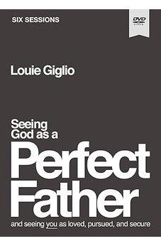 Seeing God as a Perfect Father Video Study: and Seeing You as Loved, Pursued, and Secure