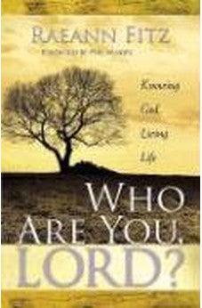 Who Are You Lord?: Knowing God, Living Life