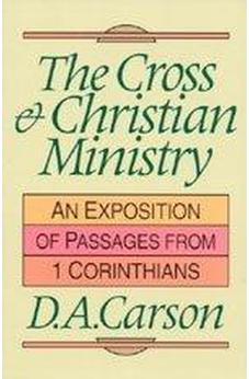 The Cross & Christian Ministry: An Exposition of Passages from 1 Corinthians