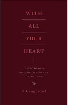 With All Your Heart: Orienting Your Mind, Desires, and Will toward Christ