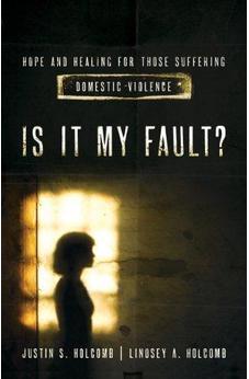 Is It My Fault? Hope and Healing for Those Suffering Domestic Violence
