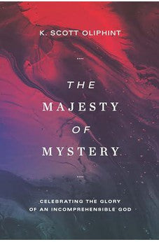 The Majesty of Mystery: Celebrating the Glory of an Incomprehensible God