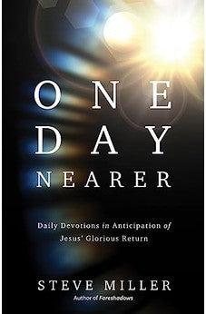 One Day Nearer: Daily Devotions in Anticipation of Jesus' Glorious Return