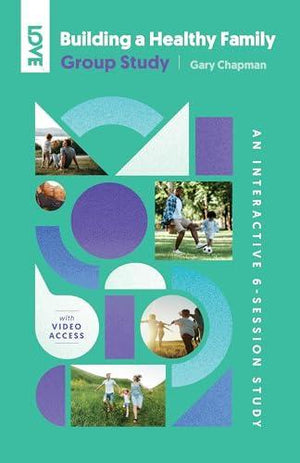 Building a Healthy Family Group Study: An Interactive 6-Session Study for Individuals, Couples and Groups