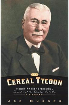 Cereal Tycoon: Harry Parsons Crowell Founder of the Quaker Oats Co.