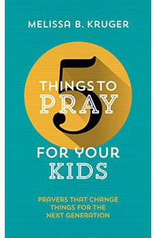 5 Things to Pray for Your Kids: Prayers That Change Things For The Next Generation