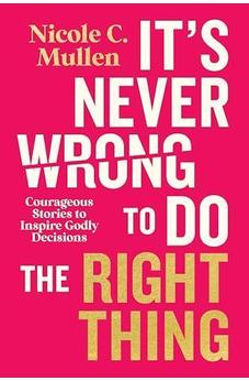 It’s Never Wrong to Do the Right Thing: Courageous Stories to Inspire Godly Decisions