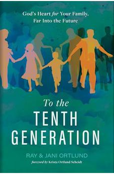 To the Tenth Generation: God’s Heart for Your Family, Far into the Future