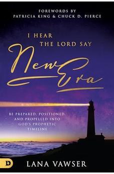 I Hear the Lord Say "New Era": Be Prepared, Positioned, and Propelled Into God's Prophetic Timeline