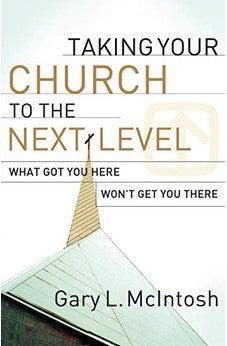 Taking Your Church to the Next Level: What Got You Here Won't Get You There