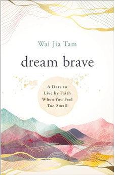 Dream Brave: A Dare to Live by Faith When You Feel Too Small