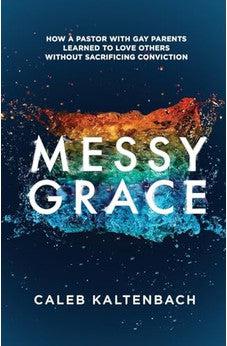 Messy Grace: How a Pastor with Gay Parents Learned to Love Others Without Sacrificing Conviction
