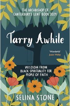 Tarry Awhile: Wisdom from Black Spirituality for People of Faith: The Archbishop of Canterbury's Lent Book 2024