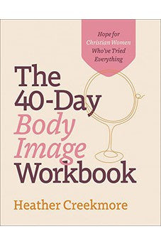 The 40-Day Body Image Workbook: Hope for Christian Women Who've Tried Everything (A Journey from Insecurity to Positive Body Image and Self-Worth)