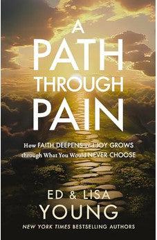 A Path through Pain: How Faith Deepens and Joy Grows through What You Would Never Choose