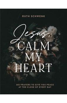 Jesus, Calm My Heart: 365 Prayers to Give You Peace at the Close of Every Day
