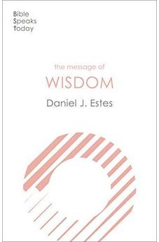 The Message of Wisdom: Learning and Living The Way of The Lord (The Bible Speaks Today Themes)