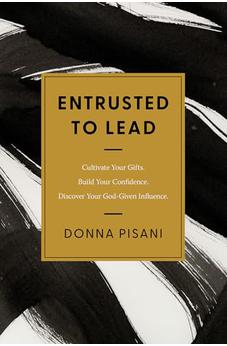 Entrusted to Lead: Cultivate Your Gifts. Build Your Confidence. Discover Your God-Given Influence