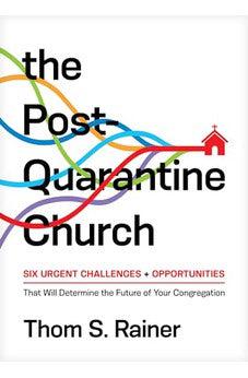 The Post-Quarantine Church: Six Urgent Challenges and Opportunities That Will Determine the Future of Your Congregation