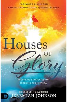 Houses of Glory: Prophetic Strategies for Entering the New Era