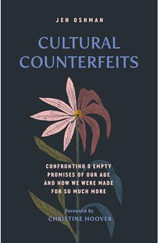 Cultural Counterfeits: Confronting 5 Empty Promises of Our Age and How We Were Made for So Much More