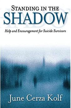 Standing in the Shadow: Help and Encouragement for Suicide Survivors