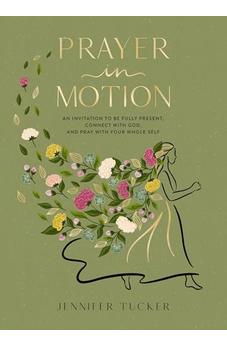 Prayer in Motion: An Invitation to Be Fully Present, Connect with God, and Pray with Your Whole Self