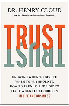 Trust: Knowing When to Give It, When to Withhold It, How to Earn It, and How to Fix It When It Gets Broken