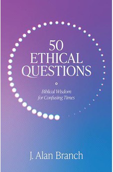 50 Ethical Questions: Biblical Wisdom for Confusing Times