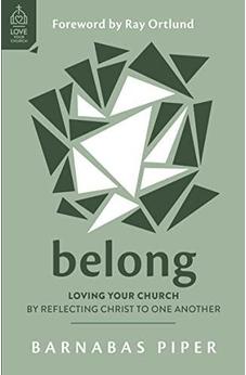 Belong: Loving Your Church by Reflecting Christ to One Another (How to build genuine, real, deep, honest and authentic Christian relationships in a ... Get connected at church.) (Love Your Church)
