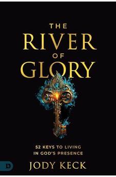The River of Glory: 52 Keys to Living in God's Presence