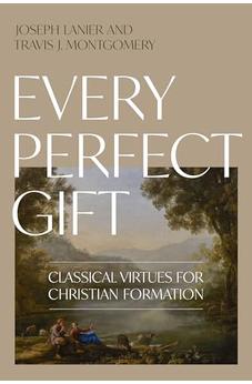 Every Perfect Gift: Classical Virtues for Christian Formation