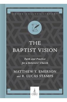 The Baptist Vision: Faith and Practice for a Believers’ Church (Hobbs College Library)