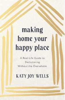 Making Home Your Happy Place: A Real-Life Guide to Decluttering Without the Overwhelm