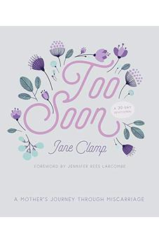 Too Soon: A Mother’s Journey through Miscarriage: A 30-Day Devotional
