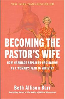 Becoming the Pastor's Wife: How Marriage Replaced Ordination as a Woman's Path to Ministry