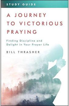 A Journey to Victorious Praying: Study Guide: Finding Discipline and Delight in Your Prayer Life
