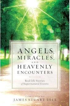 Angels, Miracles, and Heavenly Encounters: Real-Life Stories of Supernatural Events