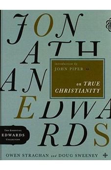 Jonathan Edwards on True Christianity (The Essential Edwards Collection)