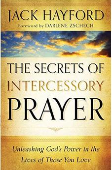 Secrets of Intercessory Prayer, The: Unleashing God's Power in the Lives of Those You Love