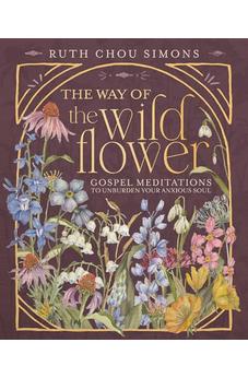 The Way of the Wildflower: Gospel Meditations to Unburden Your Anxious Soul