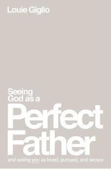 Seeing God as a Perfect Father: and Seeing You as Loved, Pursued, and Secure