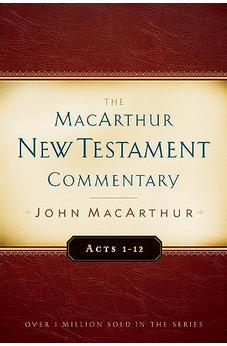 The MacArthur New Testament Commentary: Acts 1-12 (Macarthur New Testament Commentary Series)