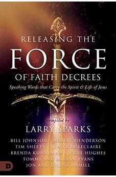 Releasing the Force of Faith Decrees: Speaking Words that Carry the Spirit and Life of Jesus