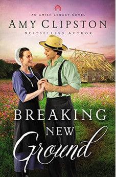 Breaking New Ground (Amish Legacy Book 3)