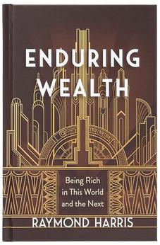 Enduring Wealth: Being Rich in This World and the Next - Personal, Biblical Insights on Stewardship and Giving for God’s Glory