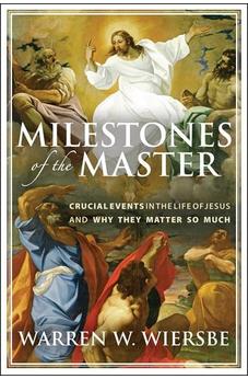 Milestones of the Master: Crucial Events in the Life of Jesus and Why They Matter So Much