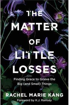 The Matter of Little Losses: Finding Grace to Grieve the Big (and Small) Things