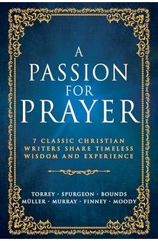 A Passion for Prayer: 7 Classic Christian Writers Share Timeless Wisdom and Experience