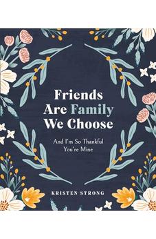 Friends Are Family We Choose: And I’m So Thankful You’re Mine